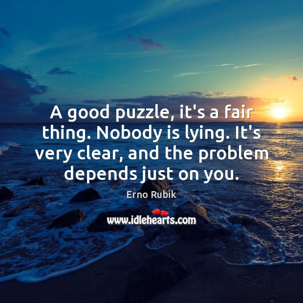 A good puzzle, it’s a fair thing. Nobody is lying. It’s very Erno Rubik Picture Quote