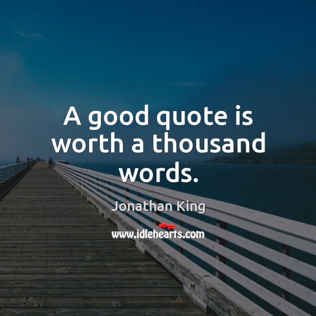 A good quote is worth a thousand words. Jonathan King Picture Quote