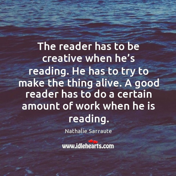 A good reader has to do a certain amount of work when he is reading. Image