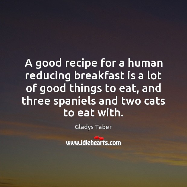 A good recipe for a human reducing breakfast is a lot of Gladys Taber Picture Quote