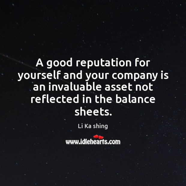 A good reputation for yourself and your company is an invaluable asset Li Ka shing Picture Quote