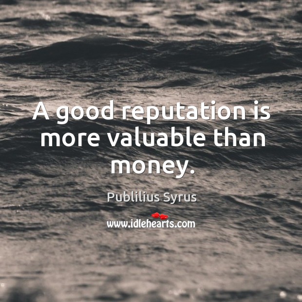 A good reputation is more valuable than money. Publilius Syrus Picture Quote