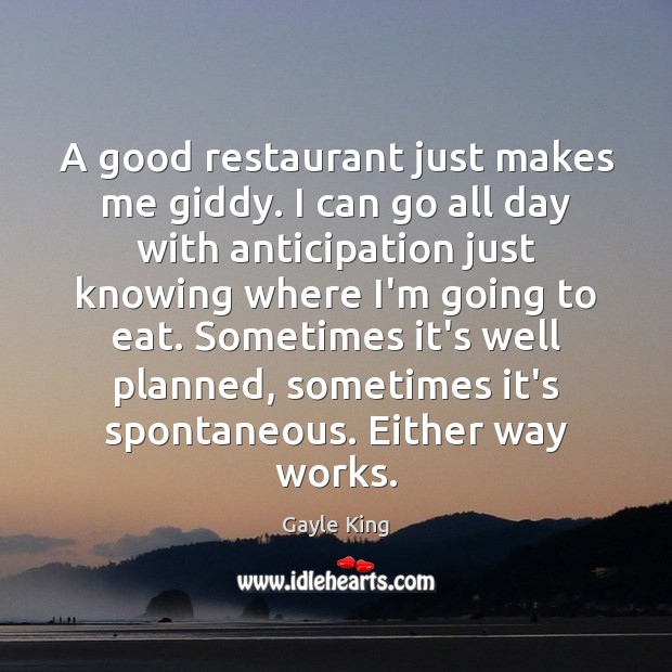 A good restaurant just makes me giddy. I can go all day Gayle King Picture Quote