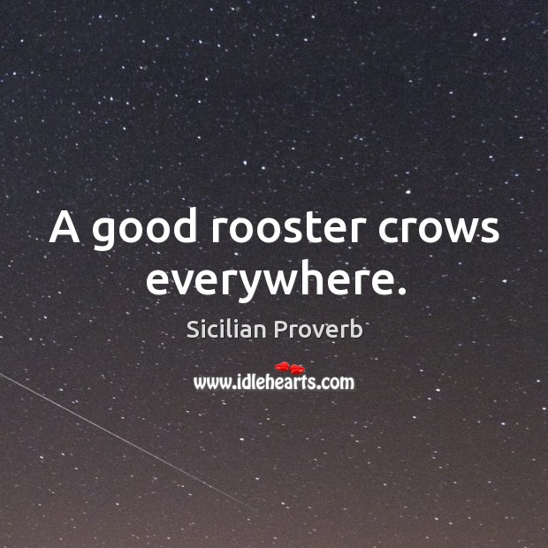 A good rooster crows everywhere. Image
