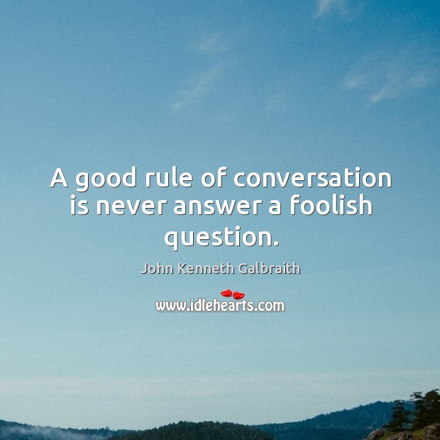 A good rule of conversation is never answer a foolish question. Image