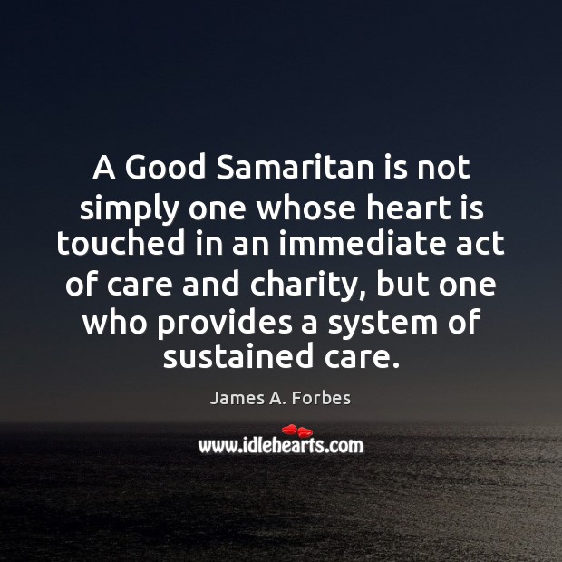 A Good Samaritan is not simply one whose heart is touched in James A. Forbes Picture Quote