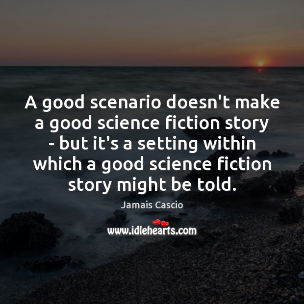 A good scenario doesn’t make a good science fiction story – but Jamais Cascio Picture Quote
