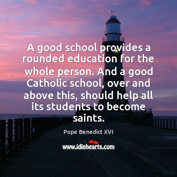 A good school provides a rounded education for the whole person. And Pope Benedict XVI Picture Quote