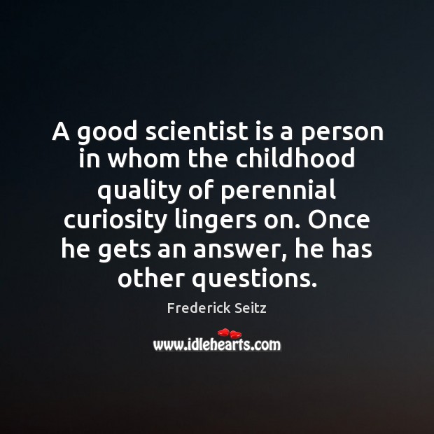 A good scientist is a person in whom the childhood quality of Frederick Seitz Picture Quote
