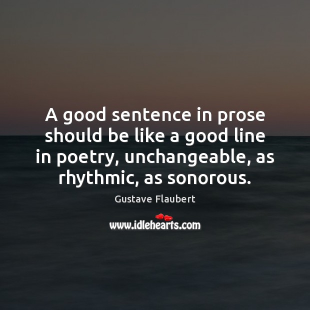 A good sentence in prose should be like a good line in Gustave Flaubert Picture Quote