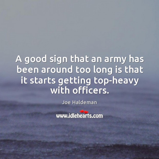 A good sign that an army has been around too long is Joe Haldeman Picture Quote