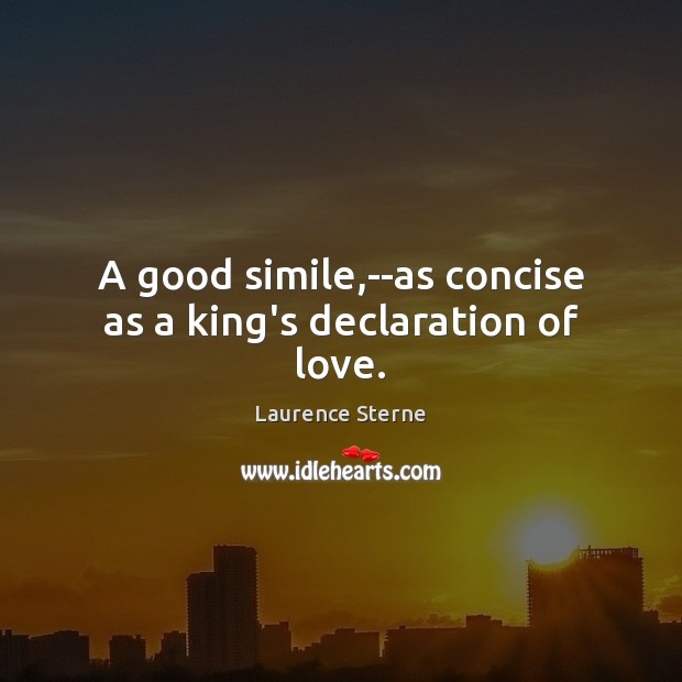 A good simile,–as concise as a king’s declaration of love. Laurence Sterne Picture Quote