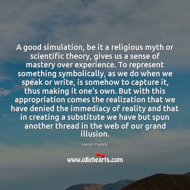 A good simulation, be it a religious myth or scientific theory, gives Heinz Pagels Picture Quote