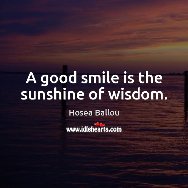 A good smile is the sunshine of wisdom. Smile Quotes Image