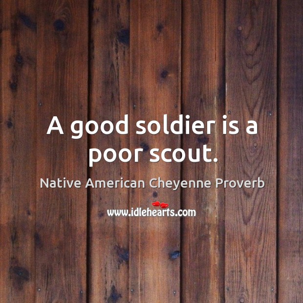 A good soldier is a poor scout. Native American Cheyenne Proverbs Image