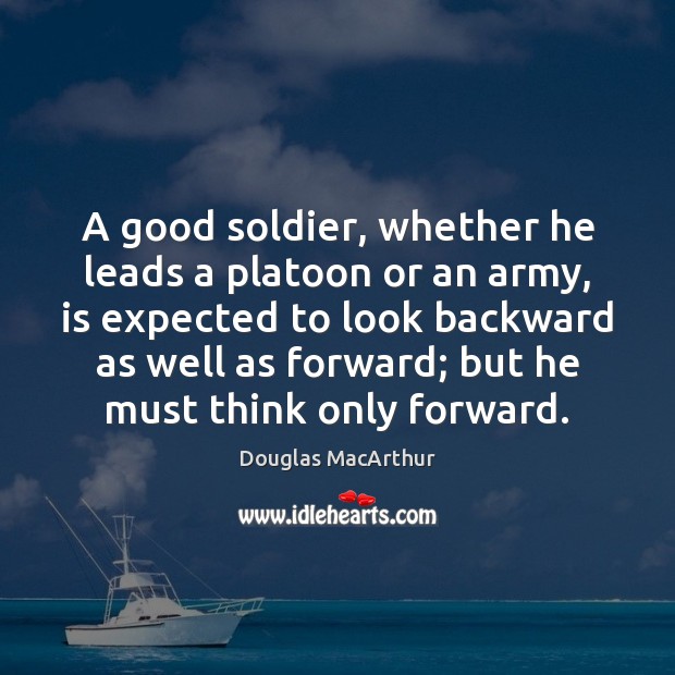 A good soldier, whether he leads a platoon or an army, is Douglas MacArthur Picture Quote