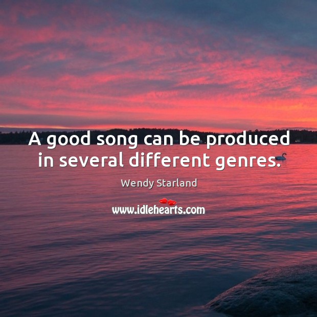 A good song can be produced in several different genres. Wendy Starland Picture Quote