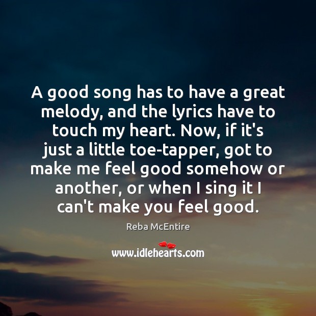 A good song has to have a great melody, and the lyrics Reba McEntire Picture Quote