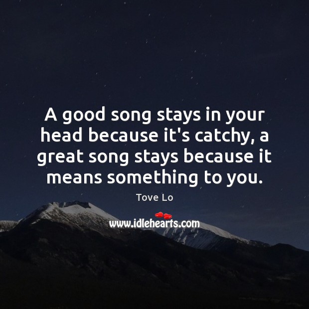 A good song stays in your head because it’s catchy, a great Image