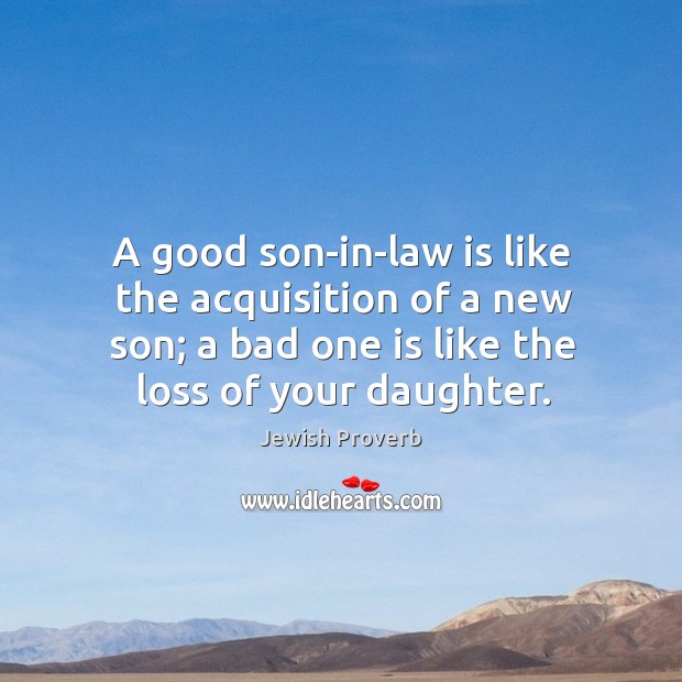 A good son-in-law is like the acquisition of a new son. Jewish Proverbs Image