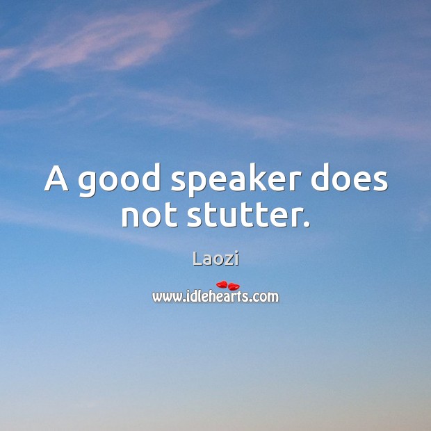 A good speaker does not stutter. Laozi Picture Quote