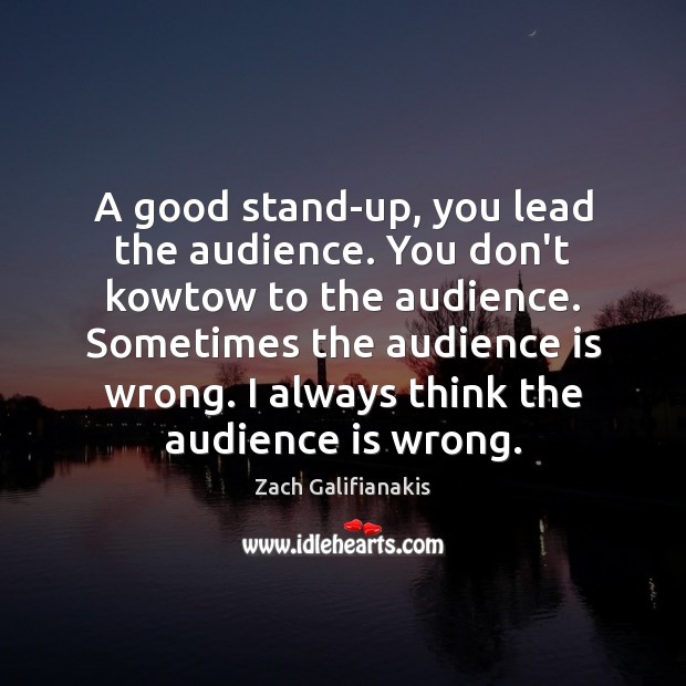 A good stand-up, you lead the audience. You don’t kowtow to the Image
