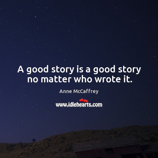 A good story is a good story no matter who wrote it. Anne McCaffrey Picture Quote