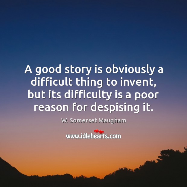 A good story is obviously a difficult thing to invent, but its W. Somerset Maugham Picture Quote
