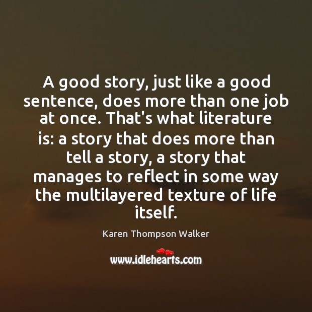 A good story, just like a good sentence, does more than one Karen Thompson Walker Picture Quote