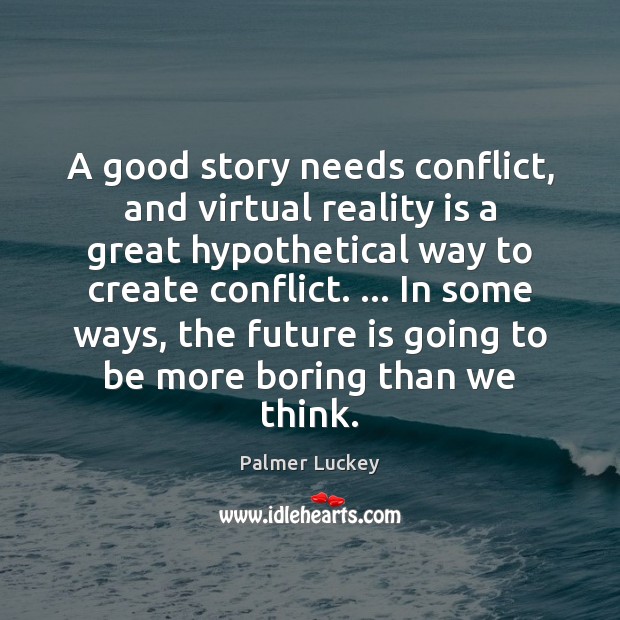 A good story needs conflict, and virtual reality is a great hypothetical Palmer Luckey Picture Quote