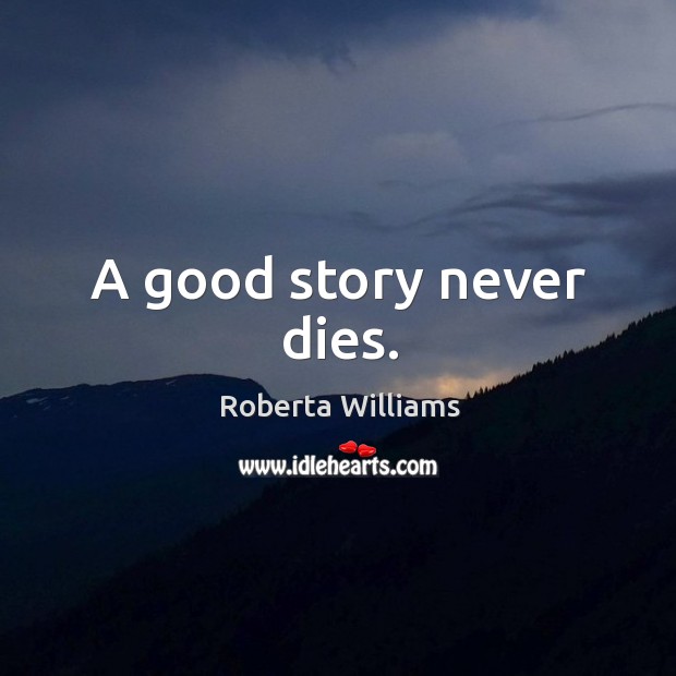 A good story never dies. Roberta Williams Picture Quote
