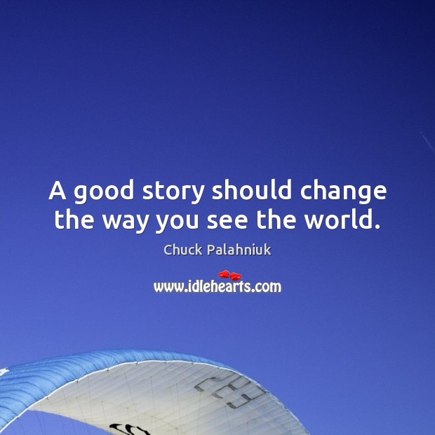 A good story should change the way you see the world. Image
