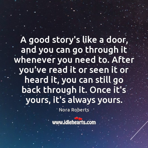 A good story’s like a door, and you can go through it Nora Roberts Picture Quote