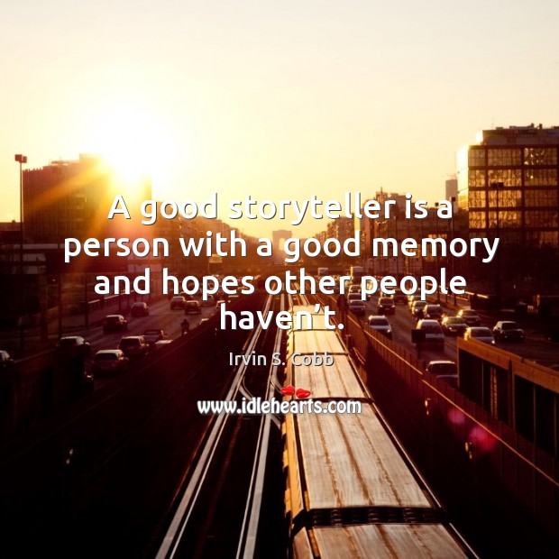 A good storyteller is a person with a good memory and hopes other people haven’t. Image