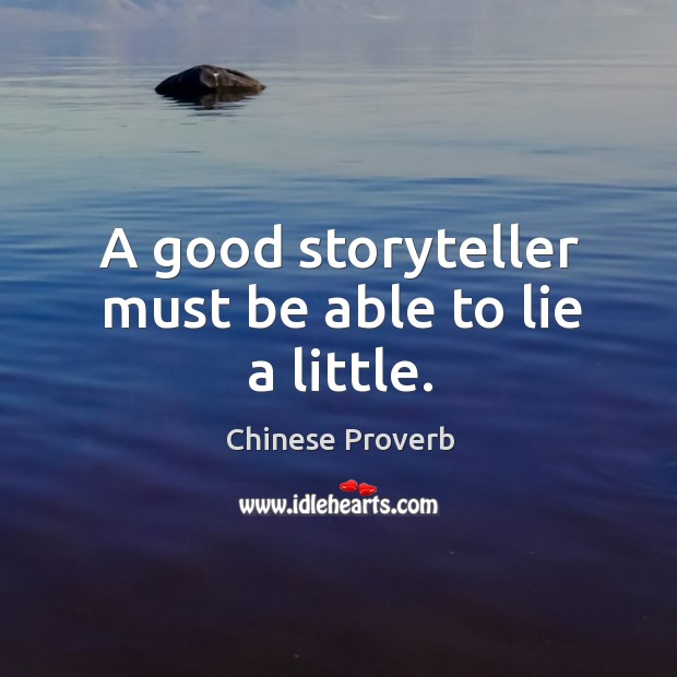 A good storyteller must be able to lie a little. Image
