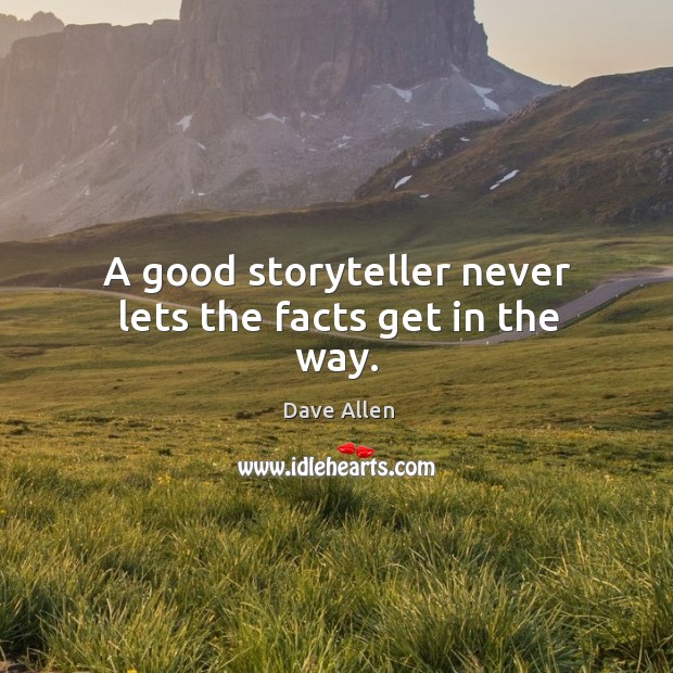 A good storyteller never lets the facts get in the way. Image