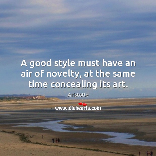 A good style must have an air of novelty, at the same time concealing its art. Image