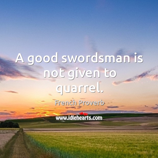 A good swordsman is not given to quarrel. Image