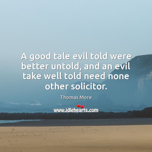 A good tale evil told were better untold, and an evil take Thomas More Picture Quote
