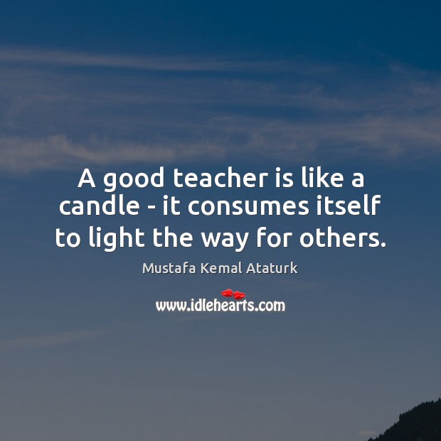 A good teacher is like a candle – it consumes itself to light the way for others. Teacher Quotes Image