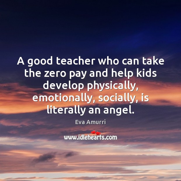 A good teacher who can take the zero pay and help kids Eva Amurri Picture Quote
