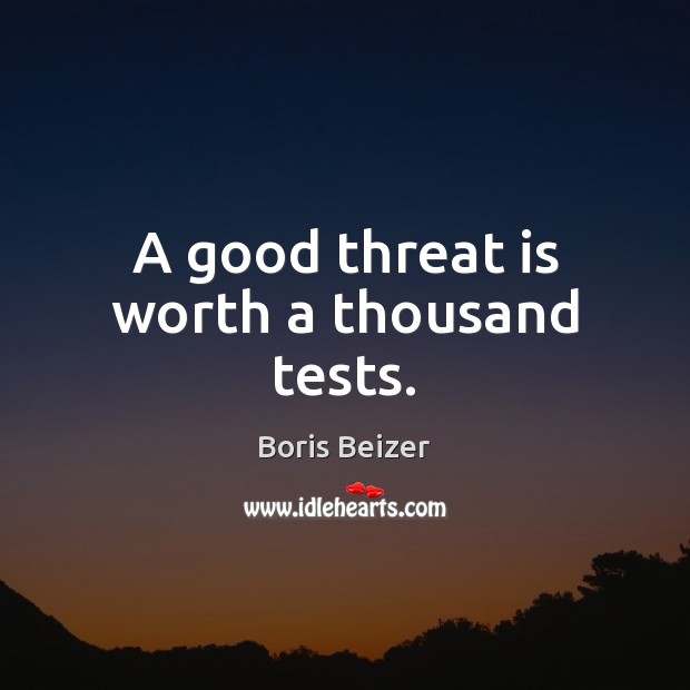 A good threat is worth a thousand tests. Image