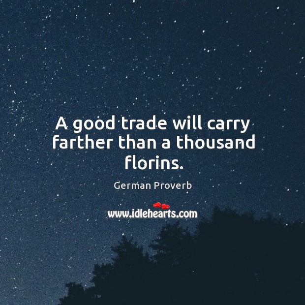 A good trade will carry farther than a thousand florins. German Proverbs Image