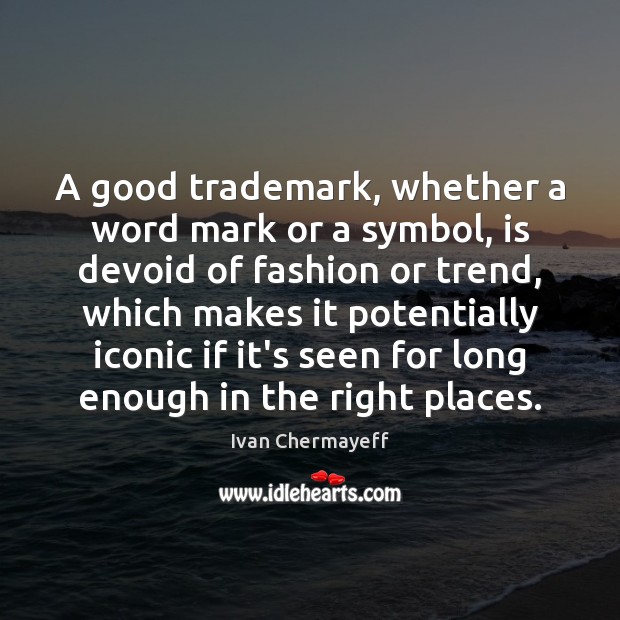 A good trademark, whether a word mark or a symbol, is devoid Ivan Chermayeff Picture Quote