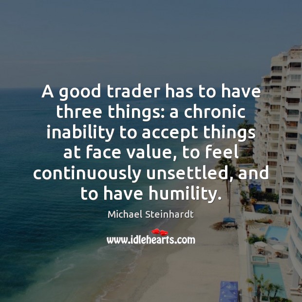 A good trader has to have three things: a chronic inability to Michael Steinhardt Picture Quote