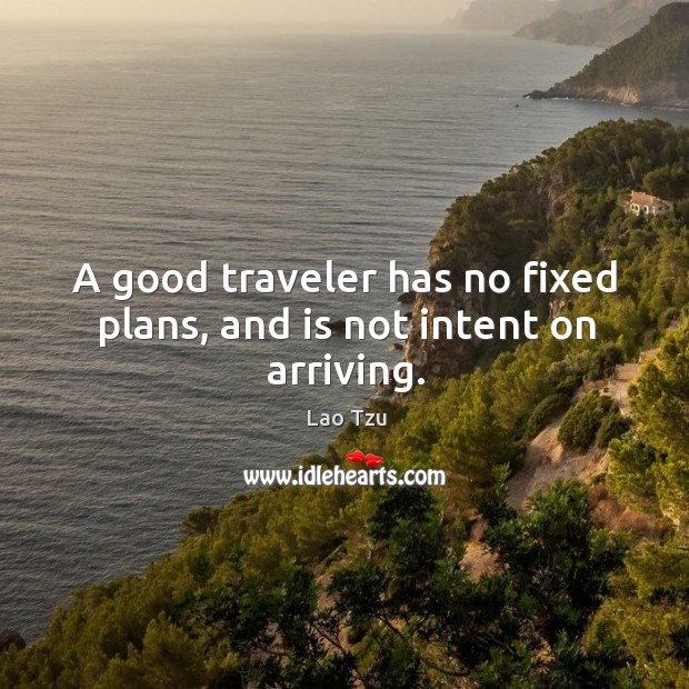 A good traveler has no fixed plans, and is not intent on arriving. Lao Tzu Picture Quote