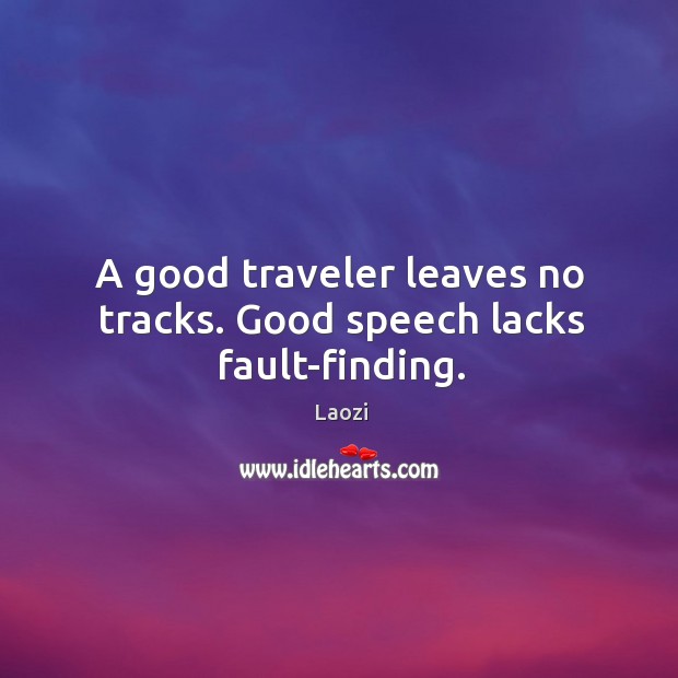 A good traveler leaves no tracks. Good speech lacks fault-finding. Laozi Picture Quote