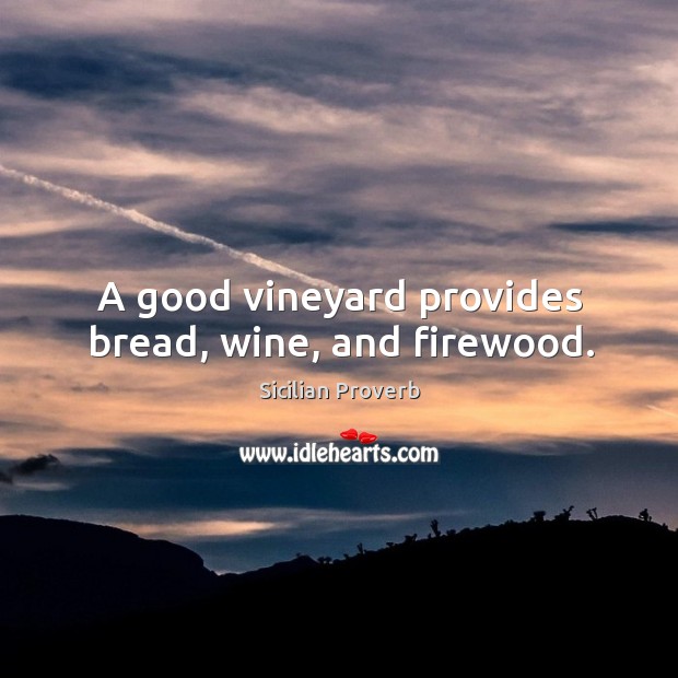 A good vineyard provides bread, wine, and firewood. Sicilian Proverbs Image