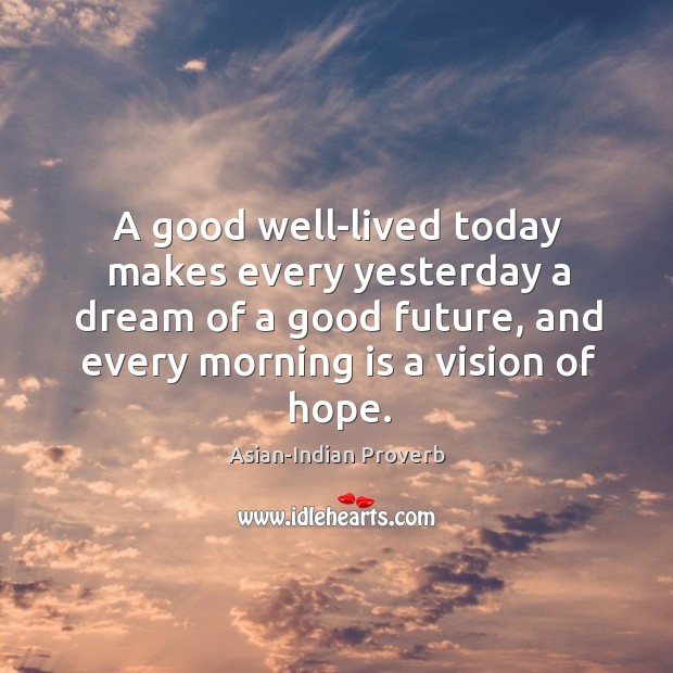 A good well-lived today makes every yesterday a dream of a good future Asian-Indian Proverbs Image