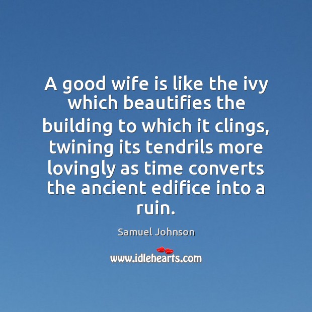 A good wife is like the ivy which beautifies the building to Samuel Johnson Picture Quote